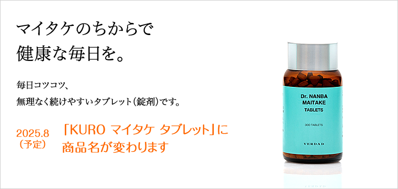マイタケのちからで健康な毎日を。毎日コツコツ、無理なく続けやすいタブレット（錠剤）です。2025.8 「KURO マイタケ タブレット」に商品名が変わります